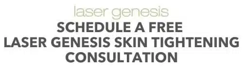 Laser genesis - schedule a free laser genesis skin tightening consultation.